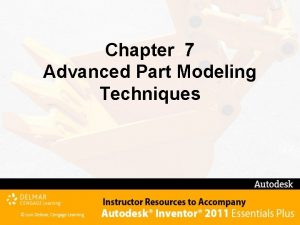 Chapter 7 Advanced Part Modeling Techniques Chapter 7