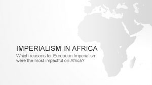 IMPERIALISM IN AFRICA Which reasons for European Imperialism