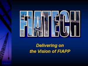 Delivering on the Vision of FIAPP FIATECH Delivering