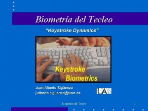 Biometra del Tecleo Keystroke Dynamics Juan Alberto Sigenza