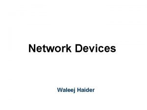 Network Devices Waleej Haider Outline Network Connecting Devices