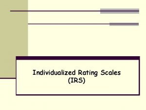 Individualized Rating Scales IRS Rating Scale n Measurement