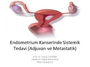 Endometrium Kanserinde Sistemik Tedavi Adjuvan ve Metastatik Prof