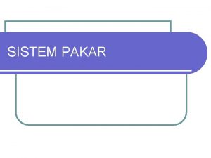SISTEM PAKAR EXPERT SYSTEM SISTEM PAKAR Definisi Sistem