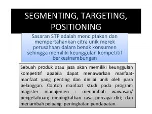 SEGMENTING TARGETING POSITIONING Sasaran STP adalah menciptakan dan