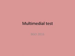 Multimedial test BGO 2016 Instructions This test has
