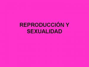 REPRODUCCIN Y SEXUALIDAD Qu es la reproduccin Todos