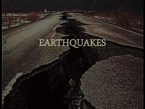 EARTHQUAKES What is an Earthquake Earthquakes are the