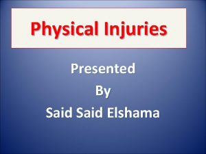 Physical Injuries Presented By Said Elshama Learning Objectives