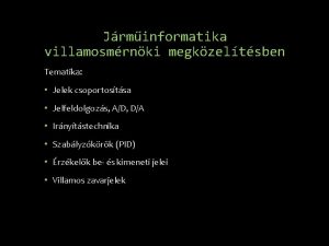 Jrminformatika villamosmrnki megkzeltsben Tematika Jelek csoportostsa Jelfeldolgozs AD