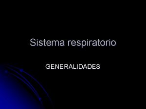 Sistema respiratorio GENERALIDADES Sistema respiratorio Funciones l l