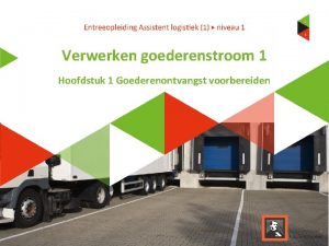 Verwerken goederenstroom 1 Hoofdstuk 1 Goederenontvangst voorbereiden Inhoud