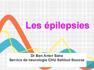 Les pilepsies Dr Ben Amor Sana Service de