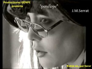 Producciones GONPE presenta penlope J M Serrat Ratn