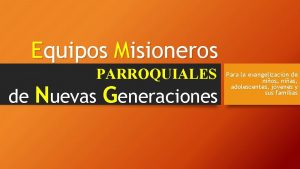 Equipos Misioneros PARROQUIALES de Nuevas Generaciones Para la