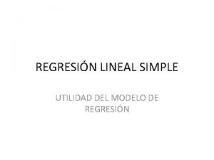REGRESIN LINEAL SIMPLE UTILIDAD DEL MODELO DE REGRESIN