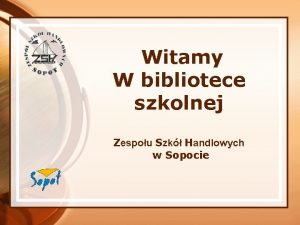 Witamy W bibliotece szkolnej Zespou Szk Handlowych w