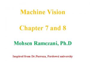 Machine Vision Chapter 7 and 8 Mohsen Ramezani