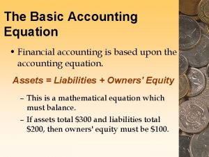 The Basic Accounting Equation Financial accounting is based