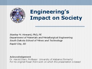 Engineerings Impact on Society Stanley M Howard Ph