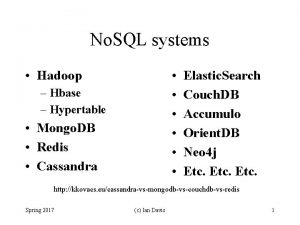 No SQL systems Hadoop Hbase Hypertable Mongo DB