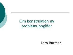 Om konstruktion av problemuppgifter Lars Burman Frelsningens innehll