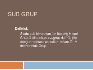 SUB GRUP Definisi Suatu sub himpunan tak kosong