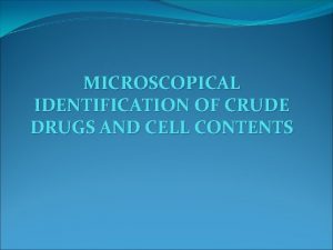 MICROSCOPICAL IDENTIFICATION OF CRUDE DRUGS AND CELL CONTENTS