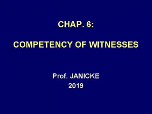 CHAP 6 COMPETENCY OF WITNESSES Prof JANICKE 2019