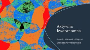 Aktywna kwarantanna Autorki Weronika Wojna i Stanisawa Wierczyska