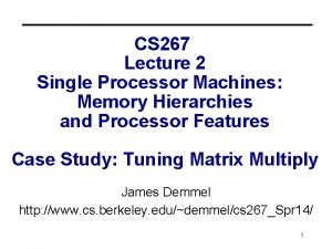 CS 267 Lecture 2 Single Processor Machines Memory