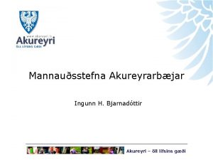 Mannausstefna Akureyrarbjar Ingunn H Bjarnadttir Akureyri ll lfsins