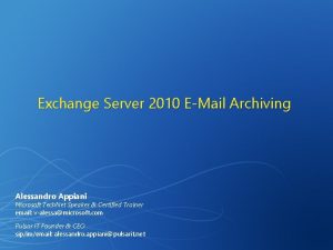 Exchange Server 2010 EMail Archiving Alessandro Appiani Microsoft