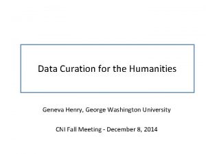 Data Curation for the Humanities Geneva Henry George