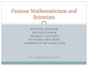 Famous Mathematicians and Scientists EUGENE WIGNER DENNIS GABOR