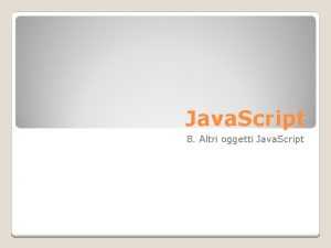 Java Script 8 Altri oggetti Java Script Contiene