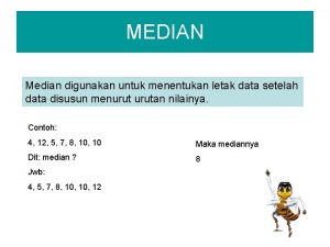 MEDIAN Median digunakan untuk menentukan letak data setelah