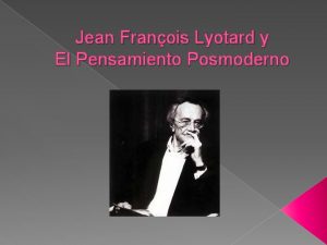 Jean Franois Lyotard y El Pensamiento Posmoderno LO