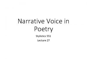 Narrative Voice in Poetry Stylistics 551 Lecture 27