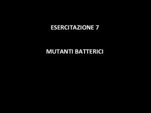 ESERCITAZIONE 7 MUTANTI BATTERICI 1 Il batterio Escherichia