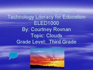 Clouds Clouds Technology Literacy for Education ELED 1000