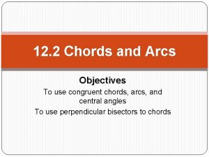 12 2 Chords and Arcs Objectives To use