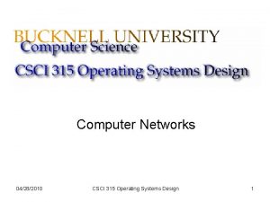 Computer Networks 04282010 CSCI 315 Operating Systems Design