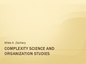 Miles A Zachary COMPLEXITY SCIENCE AND ORGANIZATION STUDIES