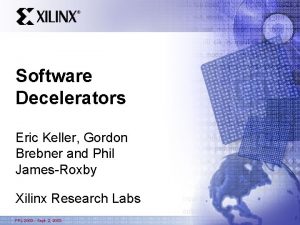 Software Decelerators Eric Keller Gordon Brebner and Phil