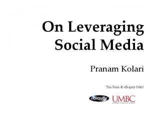 On Leveraging Social Media Pranam Kolari Tim Finin
