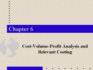 Chapter 6 CostVolumeProfit Analysis and Relevant Costing Learning