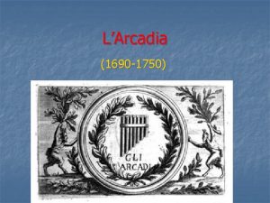 LArcadia 1690 1750 Let dellArcadia Inizia dal 1690