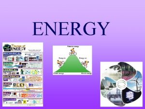 ENERGY Energy The ability to do work How