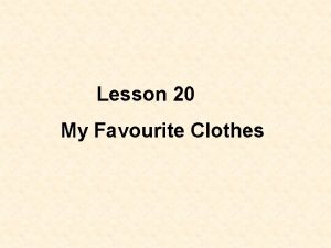 Lesson 20 My Favourite Clothes Favourite clothes I